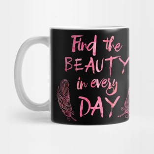 Find the beauty in everyday. Mug